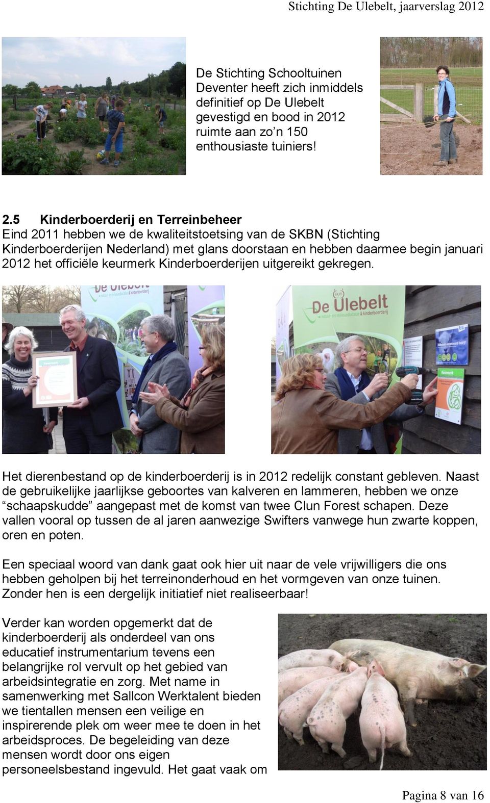5 Kinderboerderij en Terreinbeheer Eind 2011 hebben we de kwaliteitstoetsing van de SKBN (Stichting Kinderboerderijen Nederland) met glans doorstaan en hebben daarmee begin januari 2012 het officiële