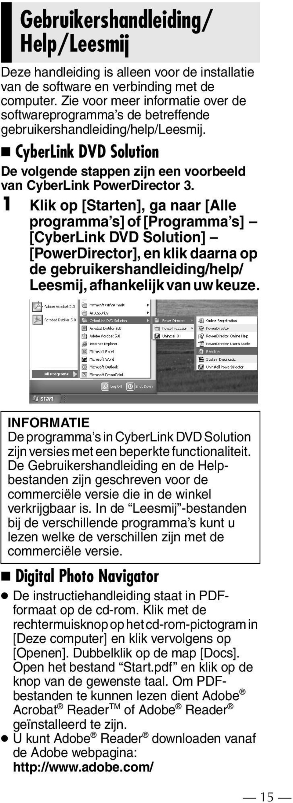 1 Klik op [Starten], ga naar [Alle programma s] of [Programma s] [CyberLink DVD Solution] [PowerDirector], en klik daarna op de gebruikershandleiding/help/ Leesmij, afhankelijk van uw keuze.
