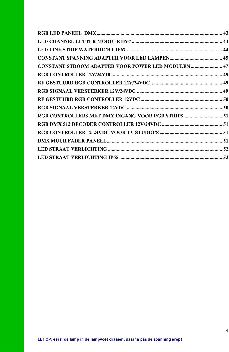 .. 49 RGB SIGNAAL VERSTERKER 12V/24VDC... 49 RF GESTUURD RGB CONTROLLER 12VDC... 50 RGB SIGNAAL VERSTERKER 12VDC.