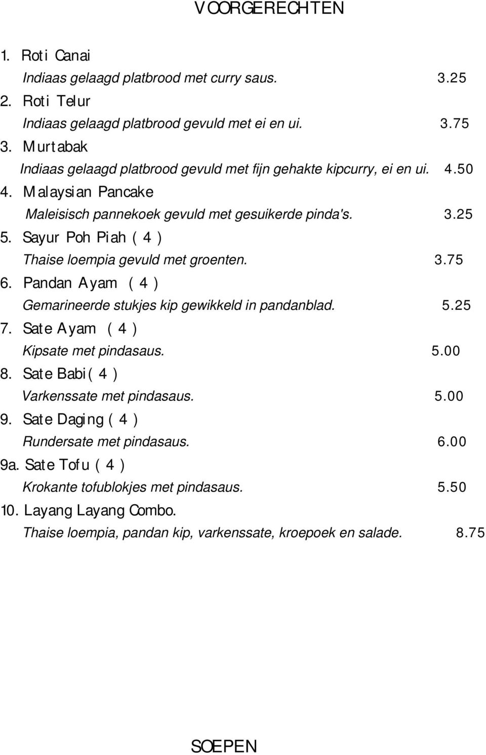 Sayur Poh Piah ( 4 ) Thaise loempia gevuld met groenten. 3.75 6. Pandan Ayam ( 4 ) Gemarineerde stukjes kip gewikkeld in pandanblad. 5.25 7. Sate Ayam ( 4 ) Kipsate met pindasaus. 5.00 8.