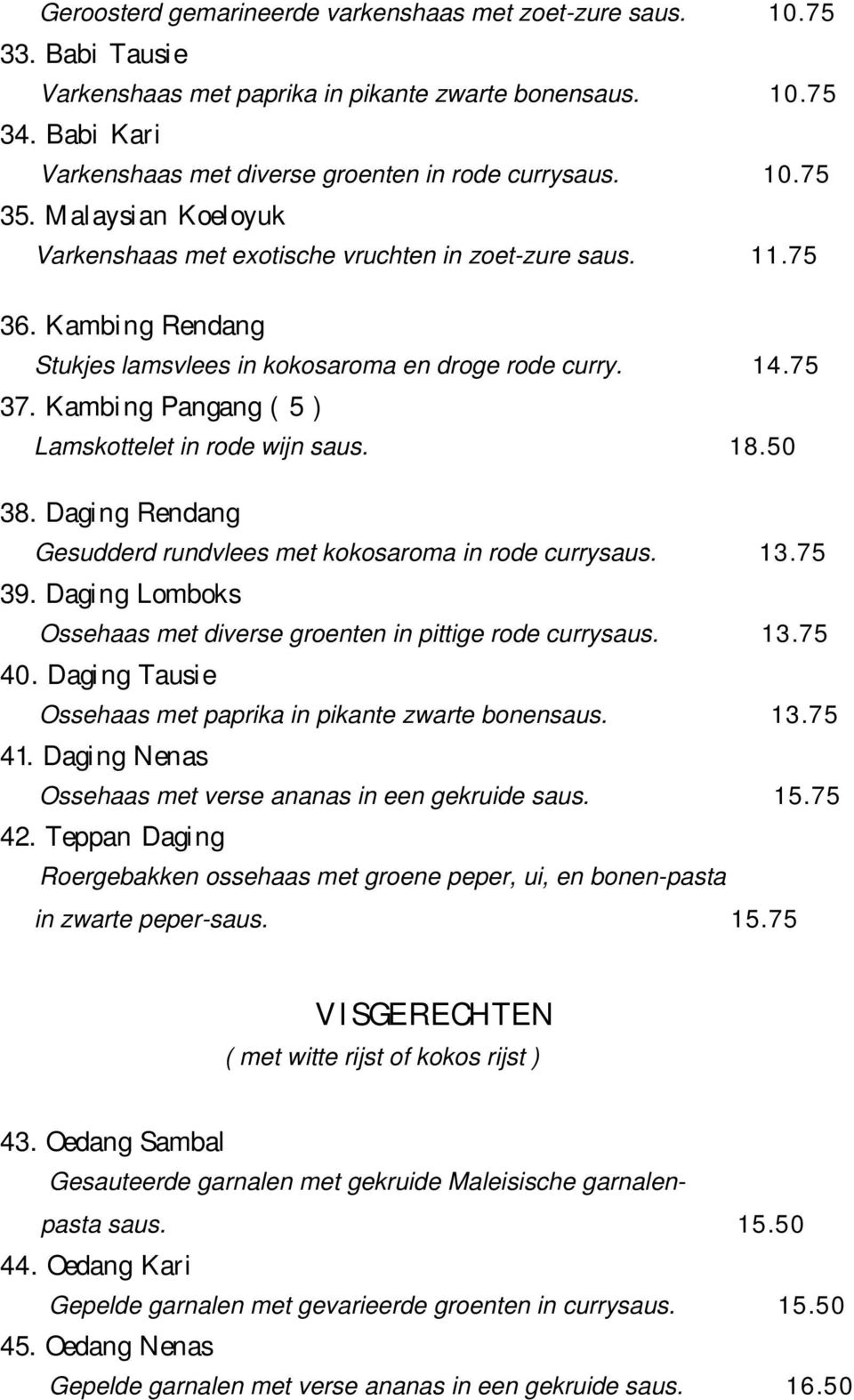 Kambing Rendang Stukjes lamsvlees in kokosaroma en droge rode curry. 14.75 37. Kambing Pangang ( 5 ) Lamskottelet in rode wijn saus. 18.50 38.