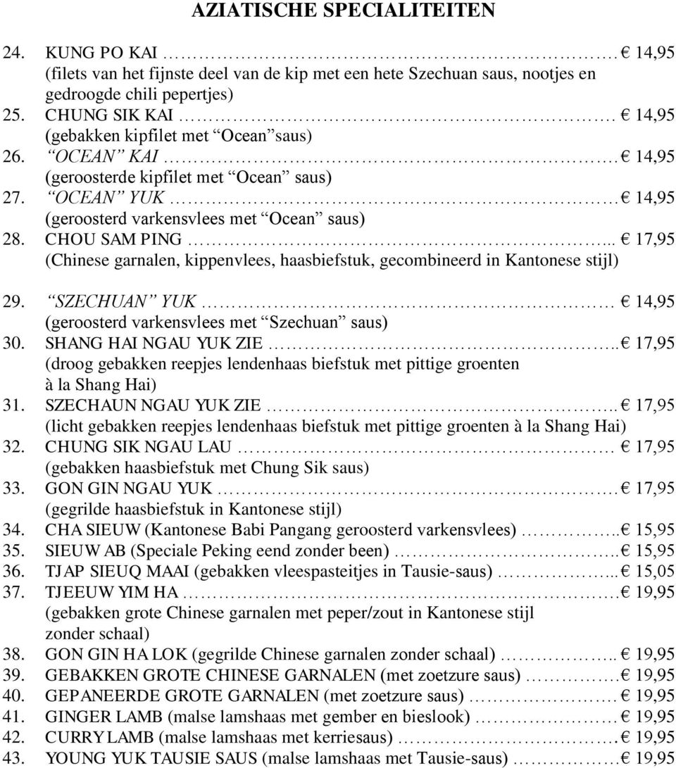 .. 17,95 (Chinese garnalen, kippenvlees, haasbiefstuk, gecombineerd in Kantonese stijl) 29. SZECHUAN YUK 14,95 (geroosterd varkensvlees met Szechuan saus) 30. SHANG HAI NGAU YUK ZIE.