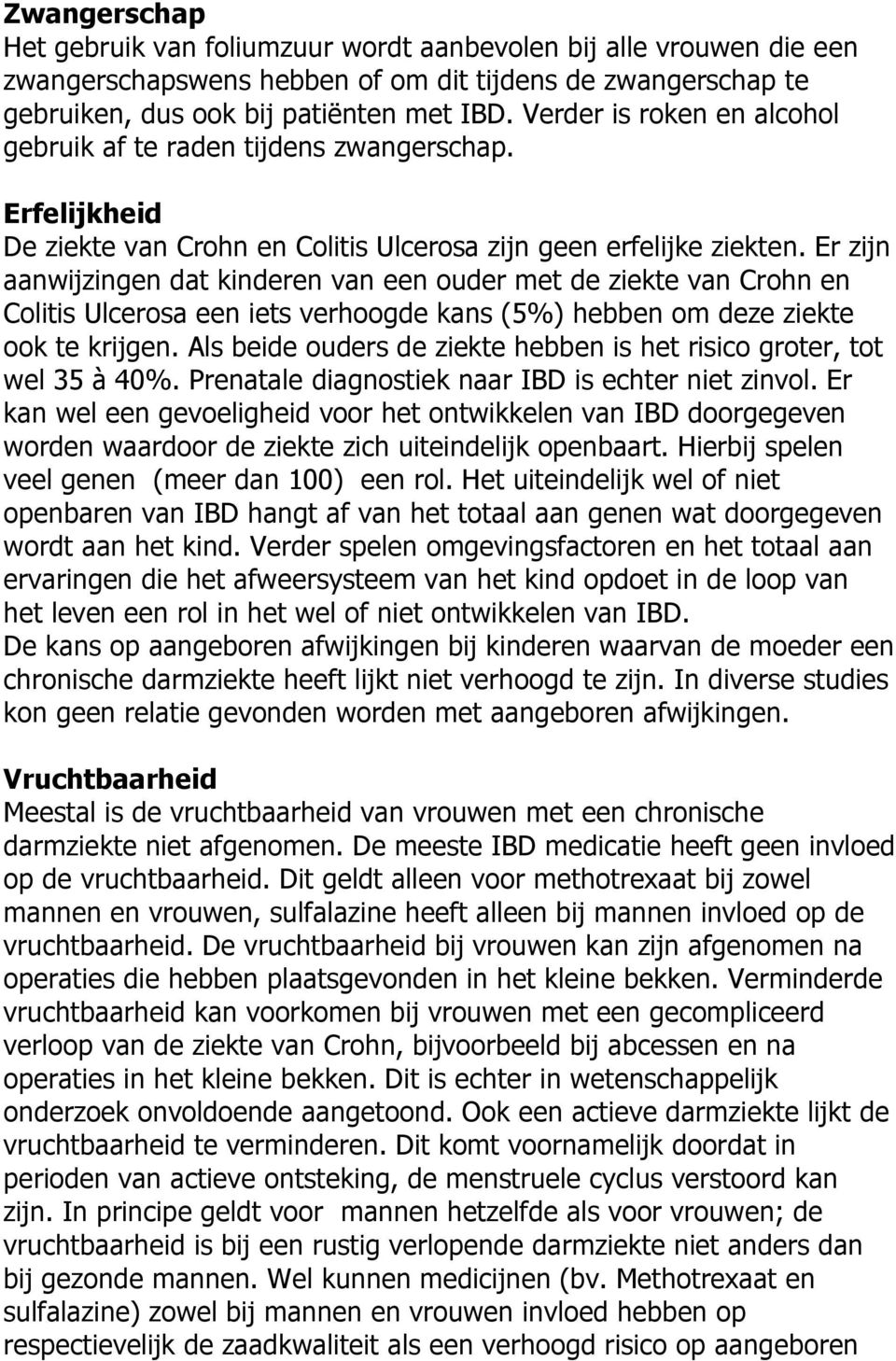 Er zijn aanwijzingen dat kinderen van een ouder met de ziekte van Crohn en Colitis Ulcerosa een iets verhoogde kans (5%) hebben om deze ziekte ook te krijgen.