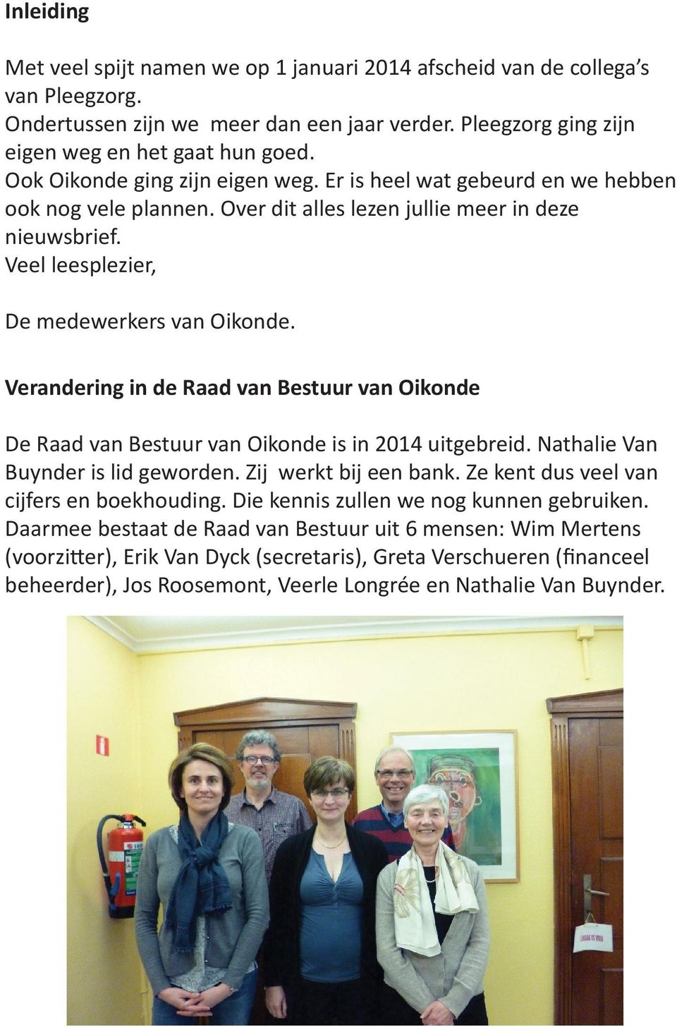 Verandering in de Raad van Bestuur van Oikonde De Raad van Bestuur van Oikonde is in 2014 uitgebreid. Nathalie Van Buynder is lid geworden. Zij werkt bij een bank.