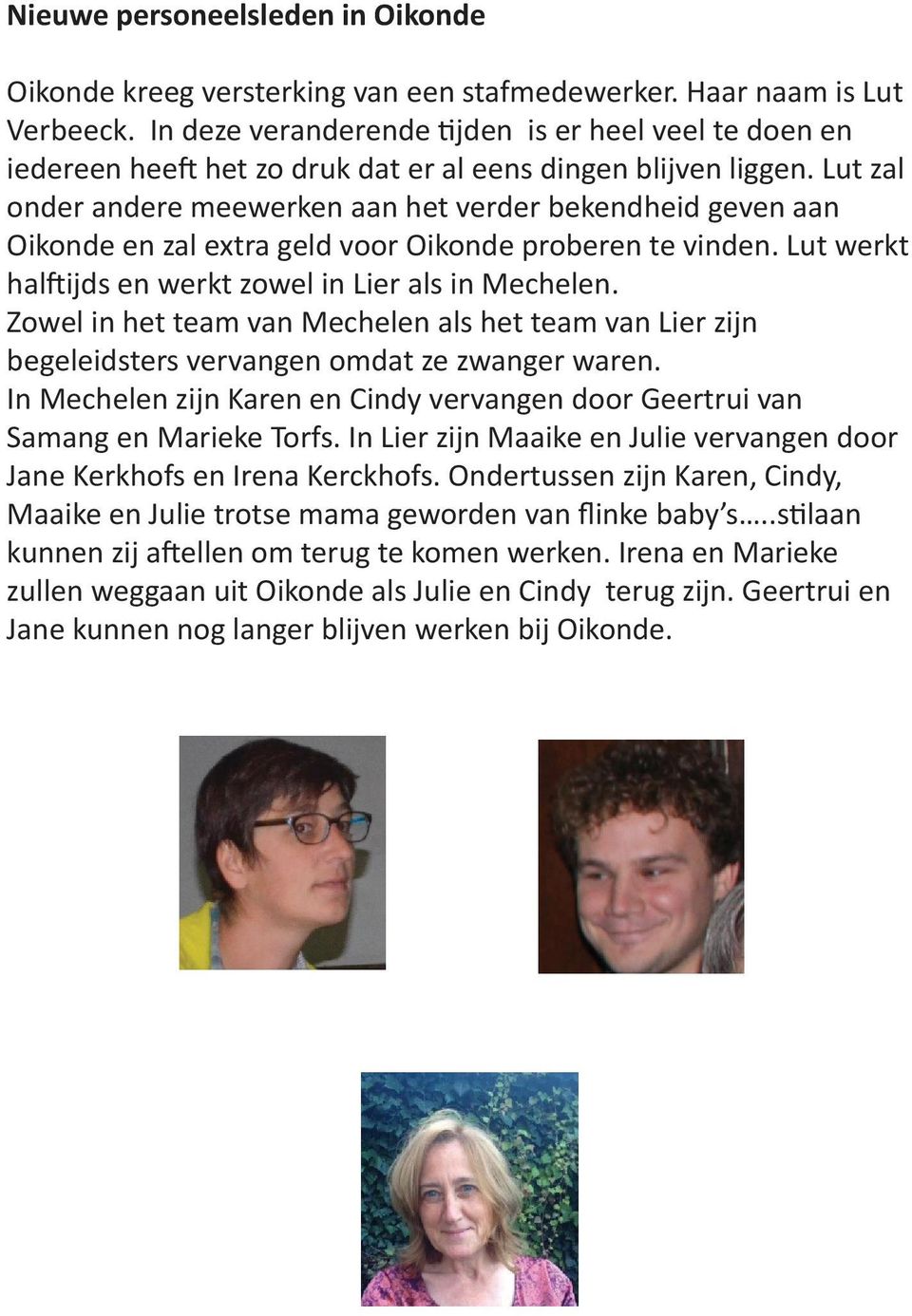 Lut zal onder andere meewerken aan het verder bekendheid geven aan Oikonde en zal extra geld voor Oikonde proberen te vinden. Lut werkt halftijds en werkt zowel in Lier als in Mechelen.