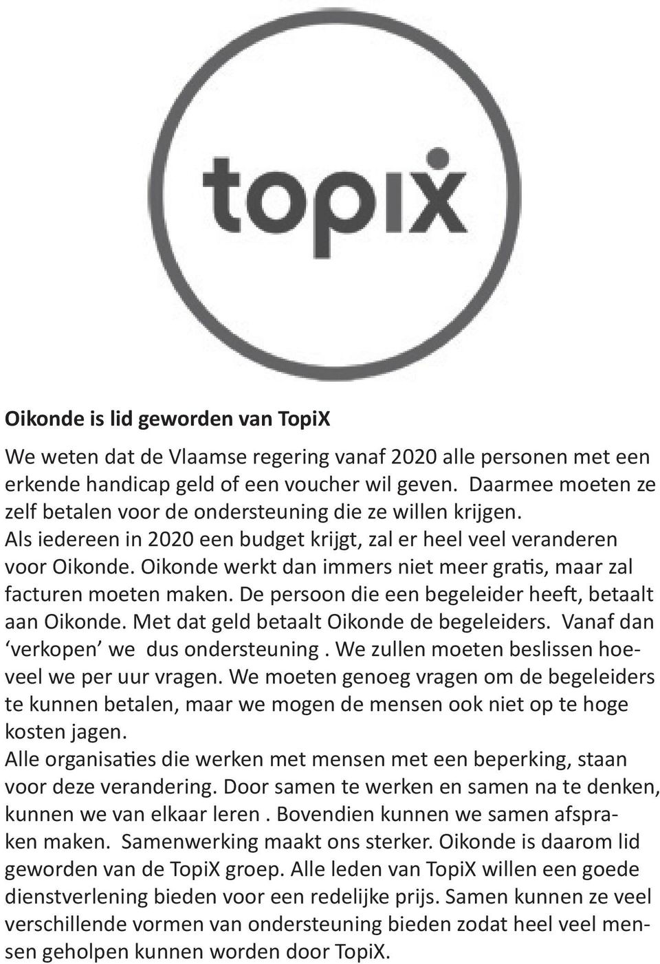 Oikonde werkt dan immers niet meer gratis, maar zal facturen moeten maken. De persoon die een begeleider heeft, betaalt aan Oikonde. Met dat geld betaalt Oikonde de begeleiders.