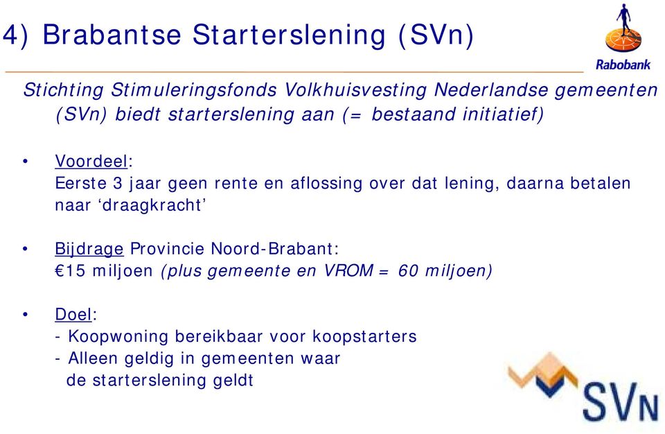 lening, daarna betalen naar draagkracht Bijdrage Provincie Noord-Brabant: 15 miljoen (plus gemeente en VROM =
