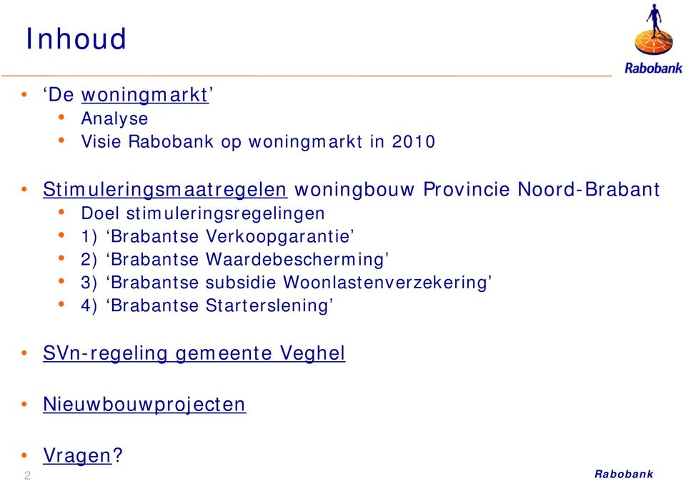 1) Brabantse Verkoopgarantie 2) Brabantse Waardebescherming 3) Brabantse subsidie