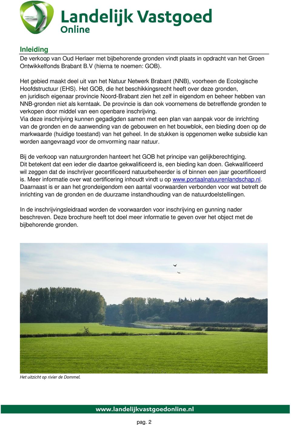 Het GOB, die het beschikkingsrecht heeft over deze gronden, en juridisch eigenaar provincie Noord-Brabant zien het zelf in eigendom en beheer hebben van NNB-gronden niet als kerntaak.
