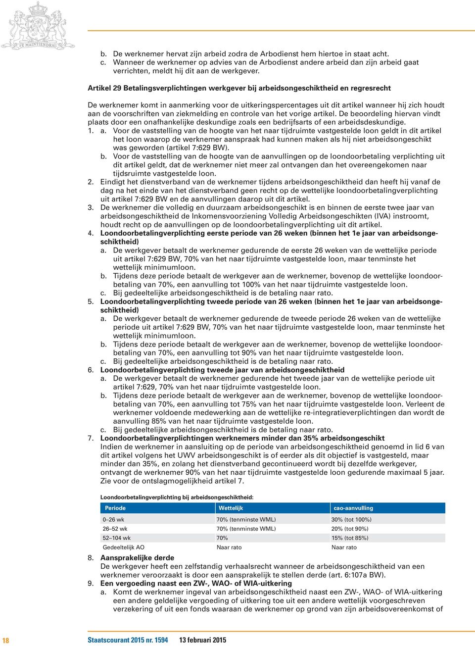 Artikel 29 Betalingsverplichtingen werkgever bij arbeidsongeschiktheid en regresrecht De werknemer komt in aanmerking voor de uitkeringspercentages uit dit artikel wanneer hij zich houdt aan de