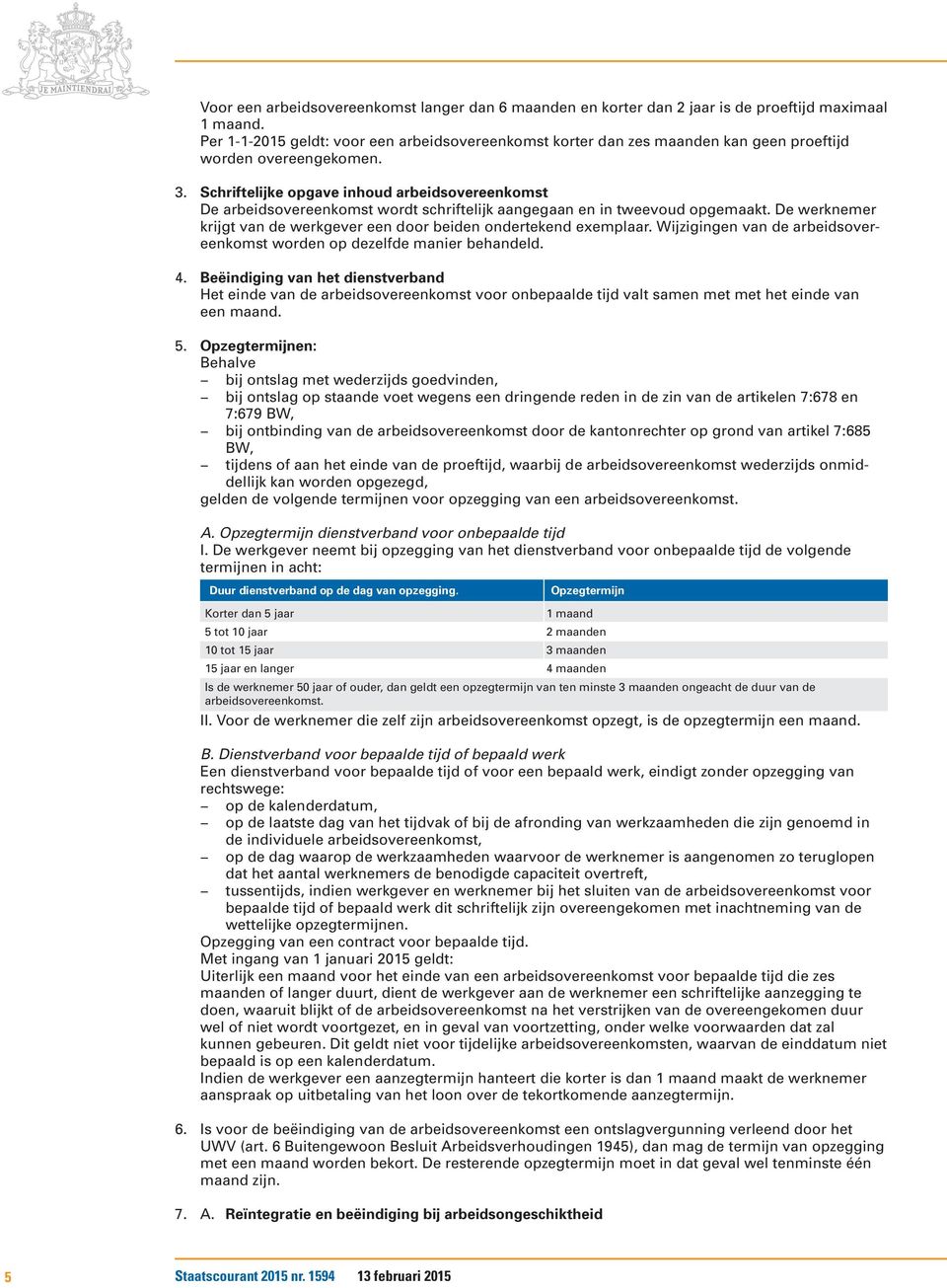 Schriftelijke opgave inhoud arbeidsovereenkomst De arbeidsovereenkomst wordt schriftelijk aangegaan en in tweevoud opgemaakt.