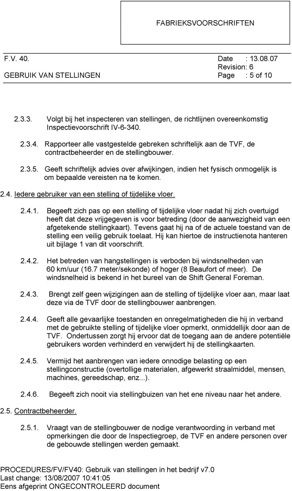 Geeft schriftelijk advies over afwijkingen, indien het fysisch onmogelijk is om bepaalde vereisten na te komen. 2.4. Iedere gebruiker van een stelling of tijdelijke vloer. 2.4.1.