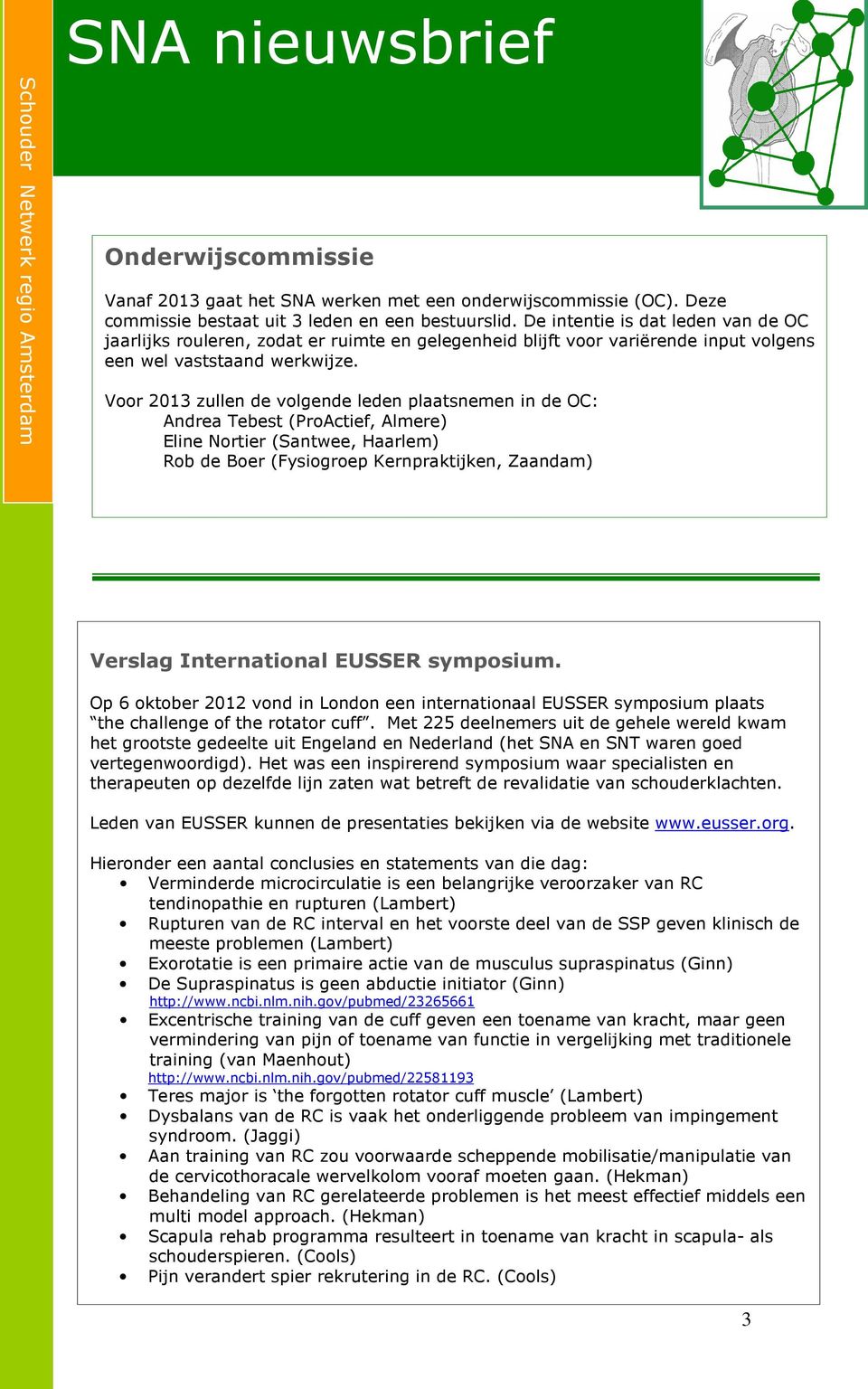 Voor 2013 zullen de volgende leden plaatsnemen in de OC: Andrea Tebest (ProActief, Almere) Eline Nortier (Santwee, Haarlem) Rob de Boer (Fysiogroep Kernpraktijken, Zaandam) Verslag International