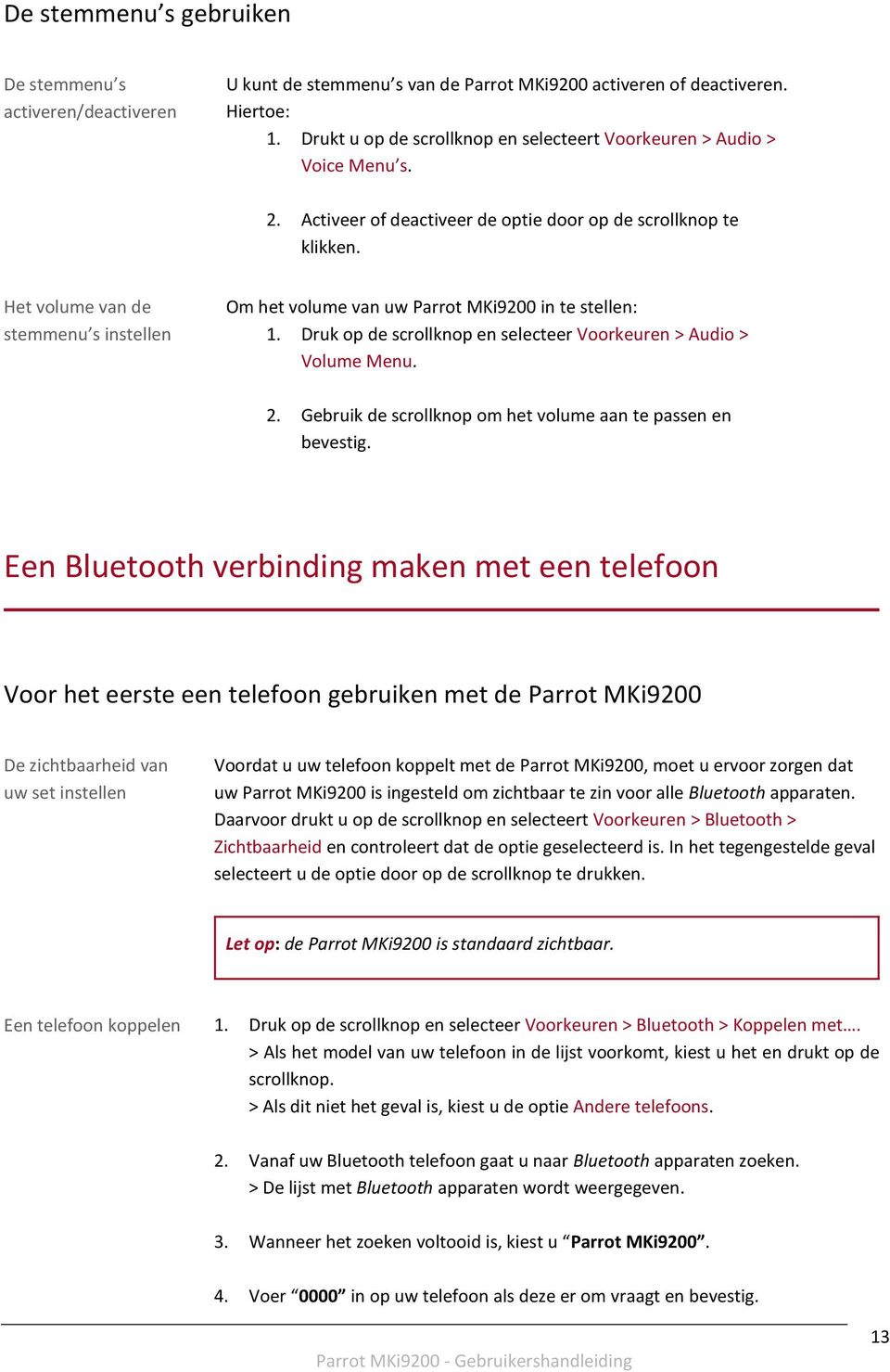 Het volume van de stemmenu s instellen Om het volume van uw Parrot MKi9200 in te stellen: 1. Druk op de scrollknop en selecteer Voorkeuren > Audio > Volume Menu. 2.