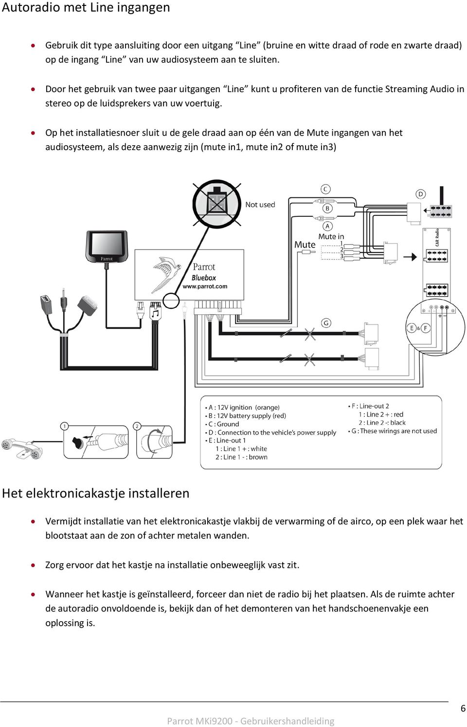 Op het installatiesnoer sluit u de gele draad aan op één van de Mute ingangen van het audiosysteem, als deze aanwezig zijn (mute in1, mute in2 of mute in3) Het elektronicakastje installeren Vermijdt