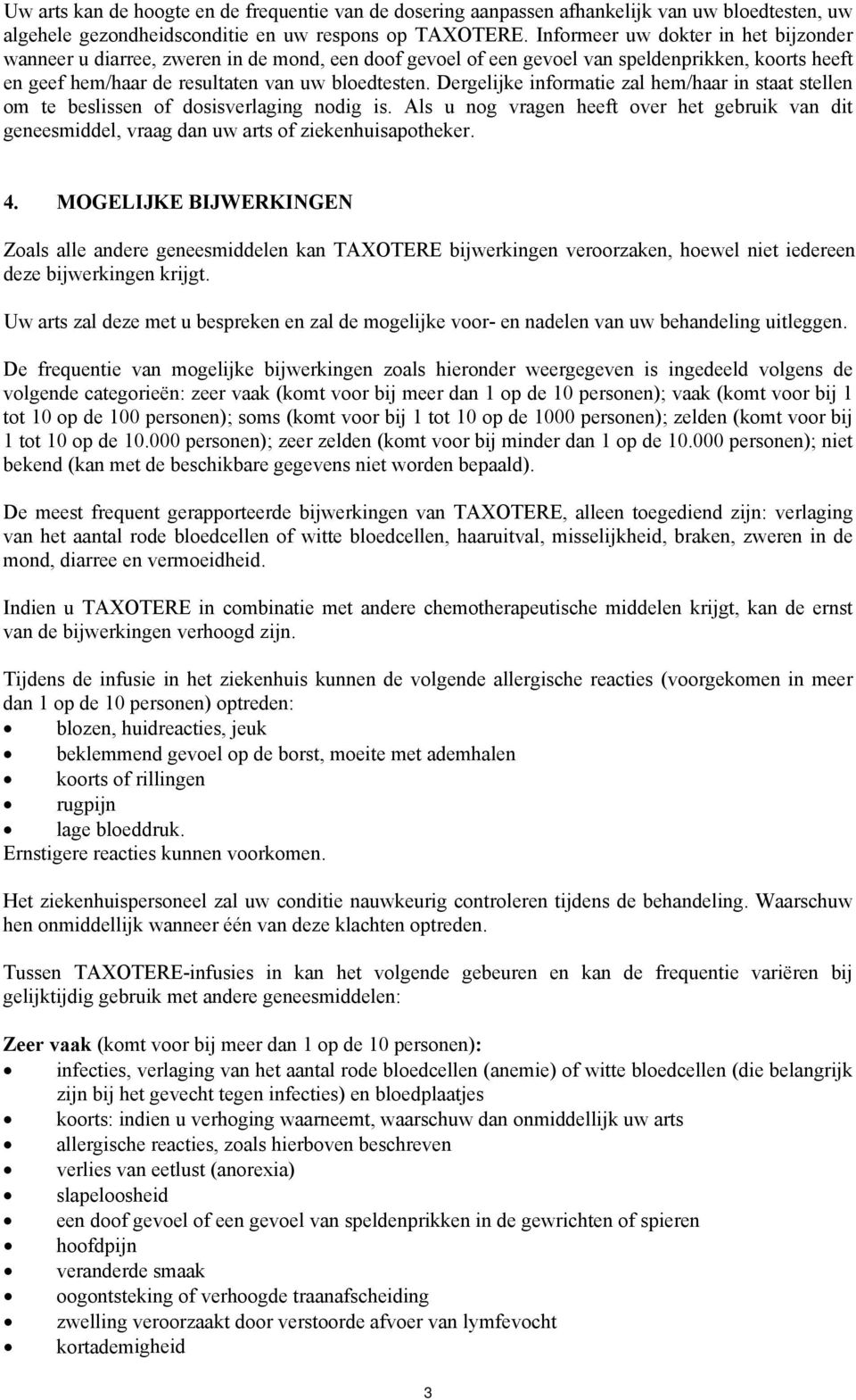 Dergelijke informatie zal hem/haar in staat stellen om te beslissen of dosisverlaging nodig is. Als u nog vragen heeft over het gebruik van dit geneesmiddel, vraag dan uw arts of ziekenhuisapotheker.