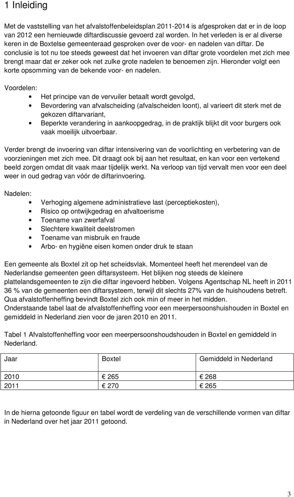 De conclusie is tot nu toe steeds geweest dat het invoeren van diftar grote voordelen met zich mee brengt maar dat er zeker ook net zulke grote nadelen te benoemen zijn.