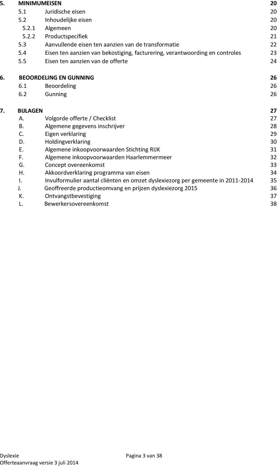 BIJLAGEN 27 A. Volgorde offerte / Checklist 27 B. Algemene gegevens inschrijver 28 C. Eigen verklaring 29 D. Holdingverklaring 30 E. Algemene inkoopvoorwaarden Stichting RIJK 31 F.