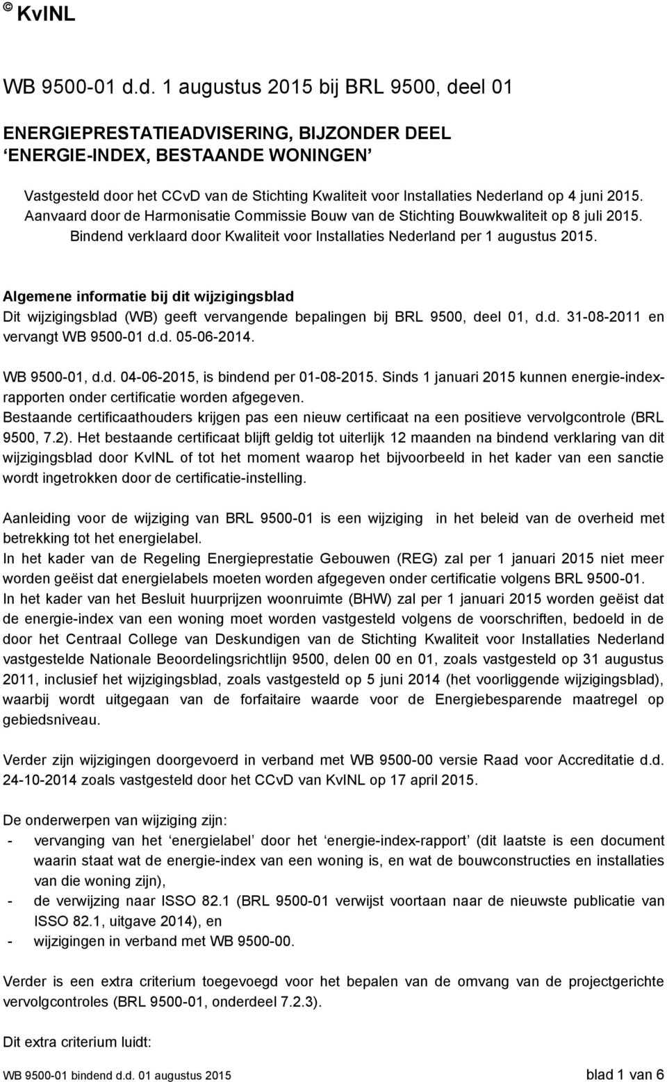 op 4 juni 2015. Aanvaard door de Harmonisatie Commissie Bouw van de Stichting Bouwkwaliteit op 8 juli 2015. Bindend verklaard door Kwaliteit voor Installaties Nederland per 1 augustus 2015.