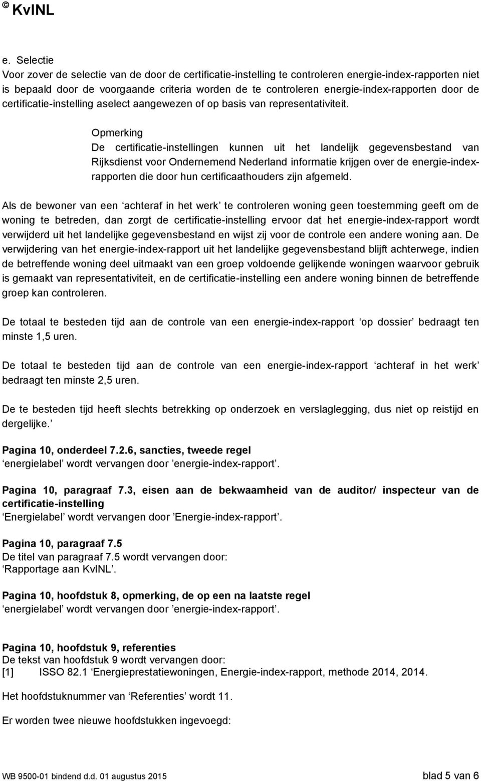 Opmerking De certificatie-instellingen kunnen uit het landelijk gegevensbestand van Rijksdienst voor Ondernemend Nederland informatie krijgen over de energie-indexrapporten die door hun