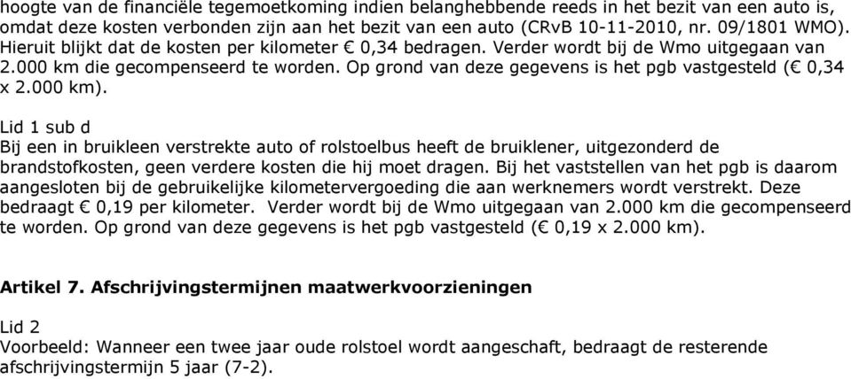 000 km). Lid 1 sub d Bij een in bruikleen verstrekte auto of rolstoelbus heeft de bruiklener, uitgezonderd de brandstofkosten, geen verdere kosten die hij moet dragen.