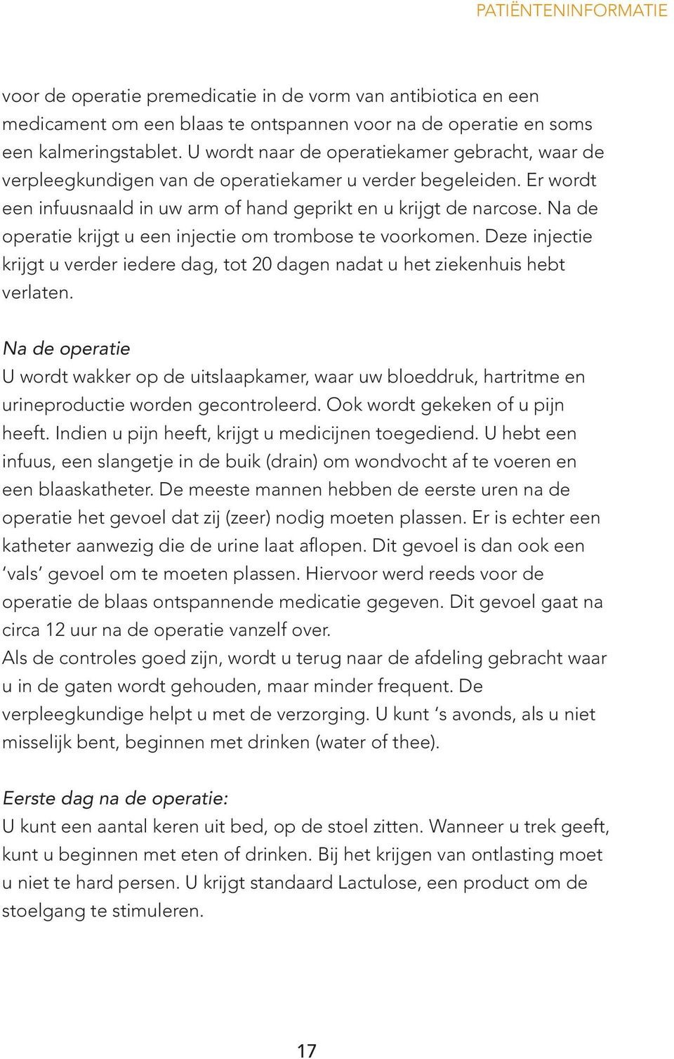 Na de operatie krijgt u een injectie om trombose te voorkomen. Deze injectie krijgt u verder iedere dag, tot 20 dagen nadat u het ziekenhuis hebt verlaten.