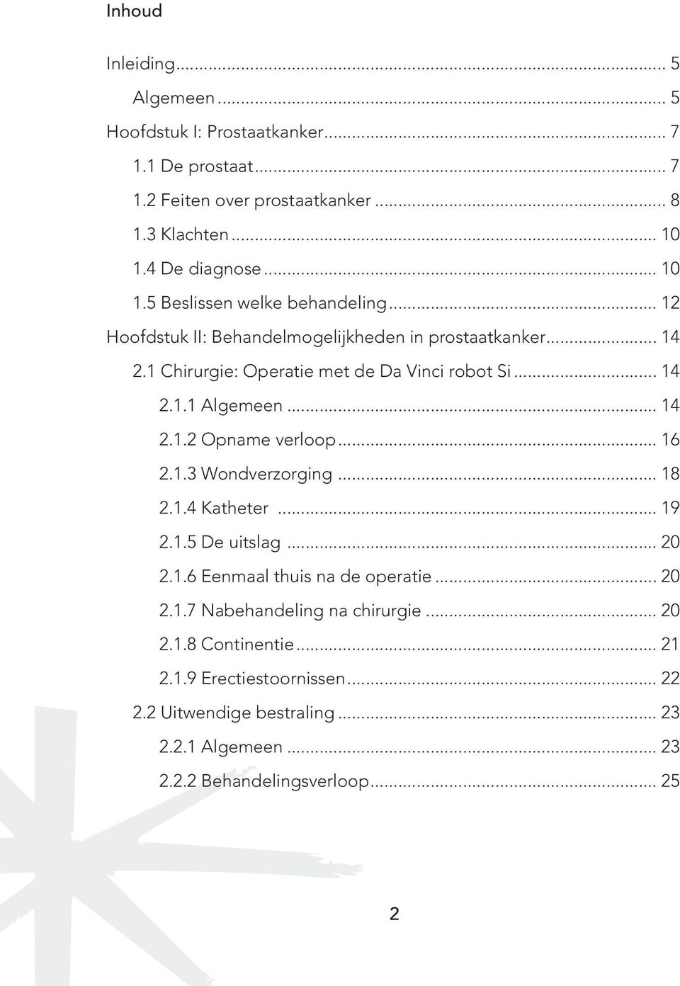 .. 14 2.1.2 Opname verloop... 16 2.1.3 Wondverzorging... 18 2.1.4 Katheter... 19 2.1.5 De uitslag... 20 2.1.6 Eenmaal thuis na de operatie... 20 2.1.7 Nabehandeling na chirurgie.