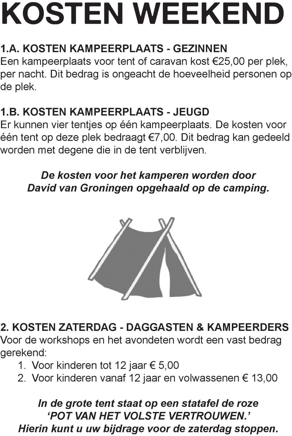 De kosten voor het kamperen worden door David van Groningen opgehaald op de camping. 2. KOSTEN ZATERDAG - DAGGASTEN & KAMPEERDERS Voor de workshops en het avondeten wordt een vast bedrag gerekend: 1.