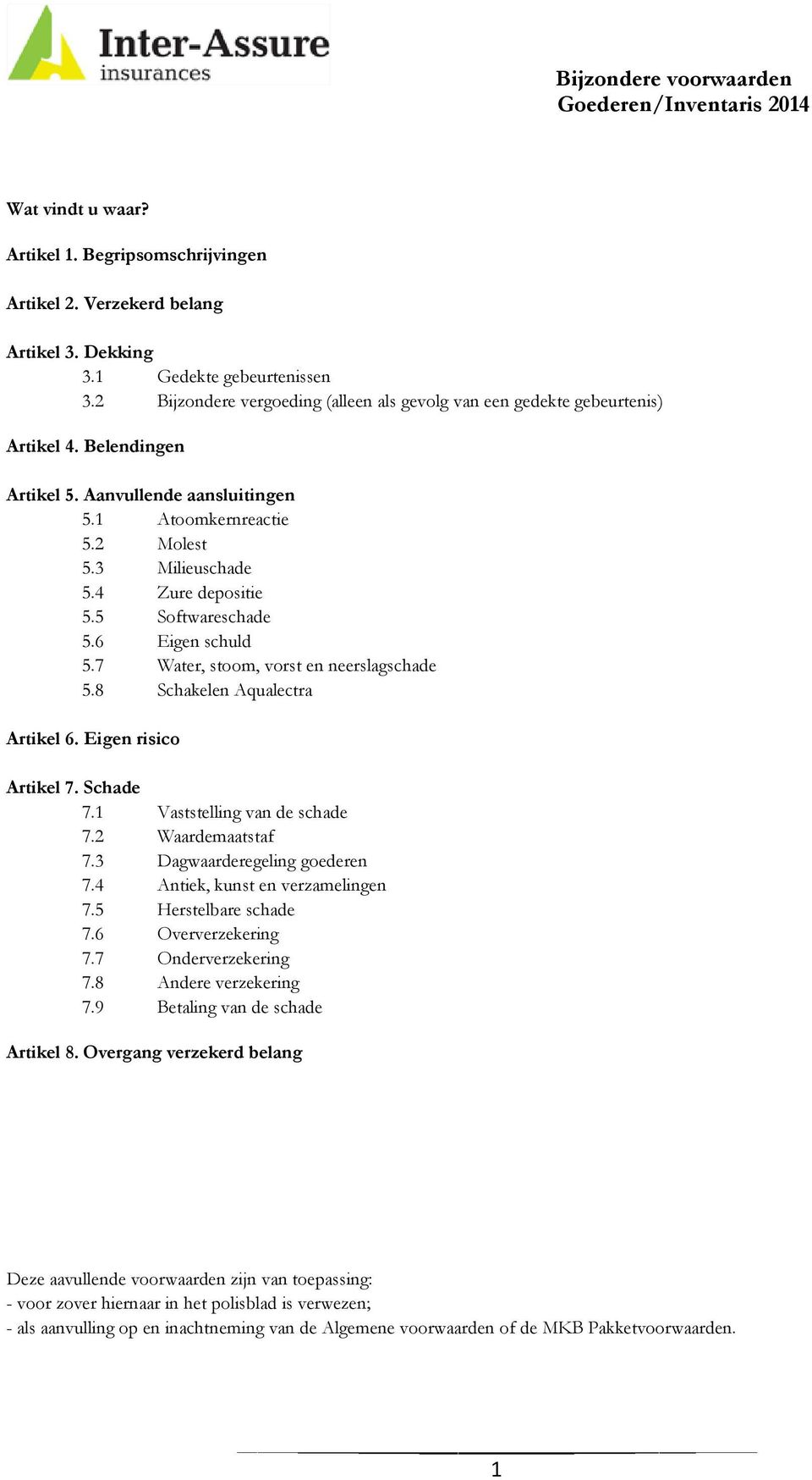 4 Zure depositie 5.5 Softwareschade 5.6 Eigen schuld 5.7 Water, stoom, vorst en neerslagschade 5.8 Schakelen Aqualectra Artikel 6. Eigen risico Artikel 7. Schade 7.1 Vaststelling van de schade 7.