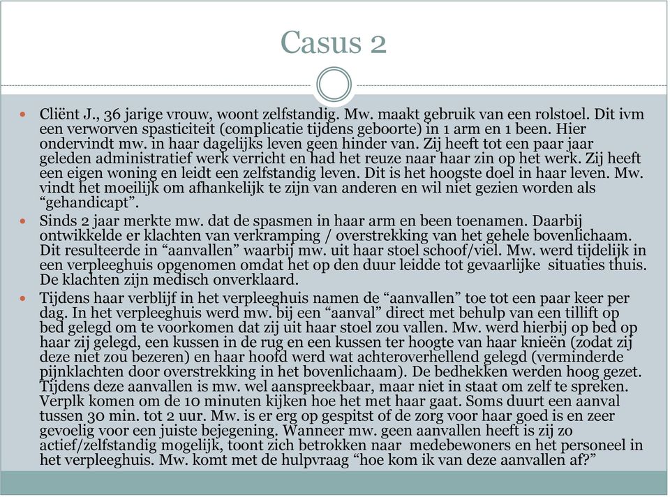 Zij heeft een eigen woning en leidt een zelfstandig leven. Dit is het hoogste doel in haar leven. Mw. vindt het moeilijk om afhankelijk te zijn van anderen en wil niet gezien worden als gehandicapt.