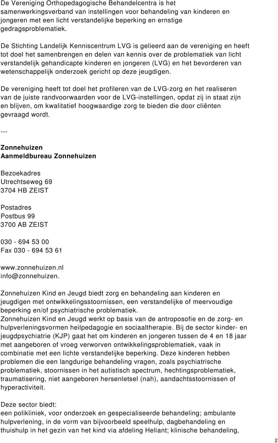 De Stichting Landelijk Kenniscentrum LVG is gelieerd aan de vereniging en heeft tot doel het samenbrengen en delen van kennis over de problematiek van licht verstandelijk gehandicapte kinderen en