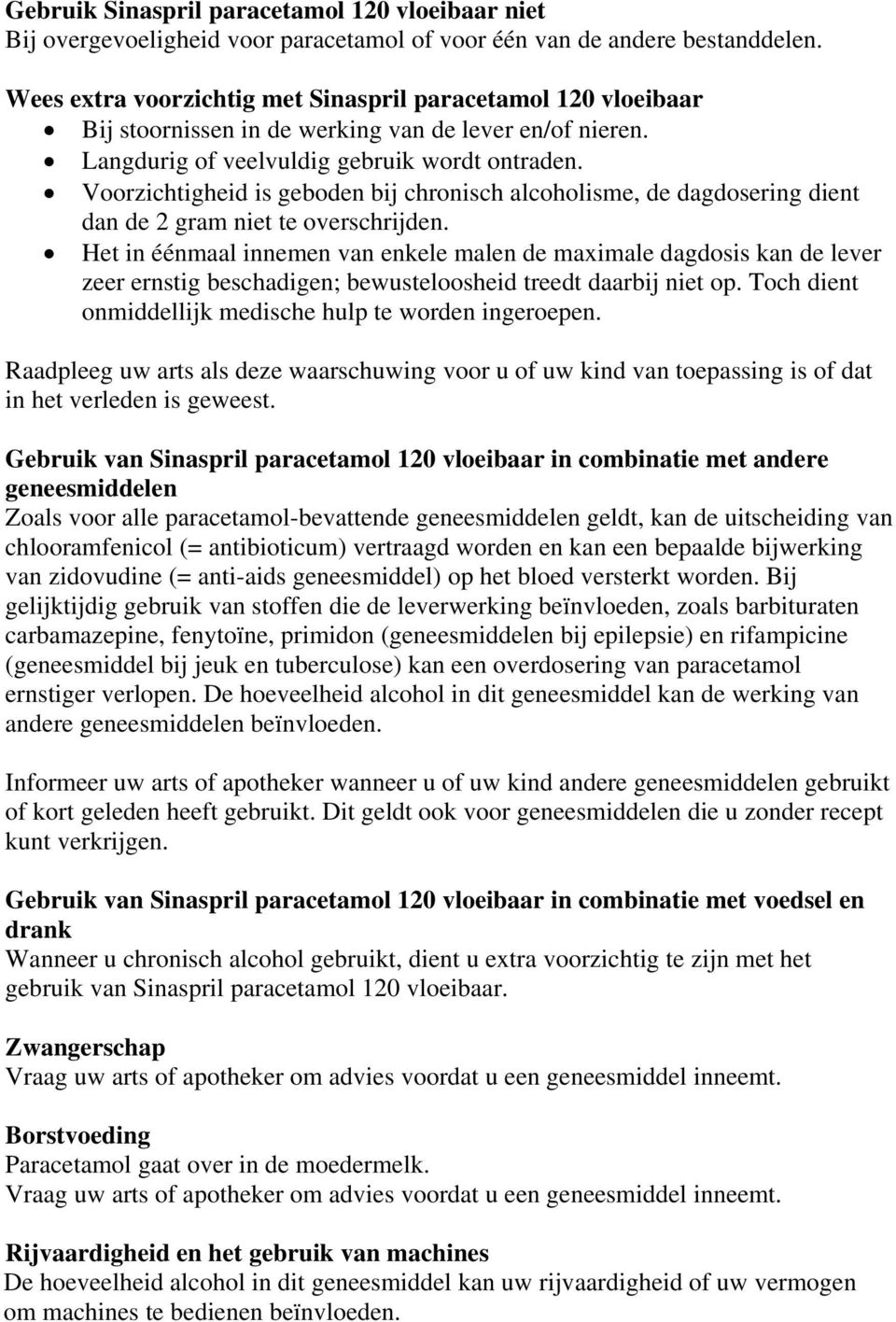 Voorzichtigheid is geboden bij chronisch alcoholisme, de dagdosering dient dan de 2 gram niet te overschrijden.