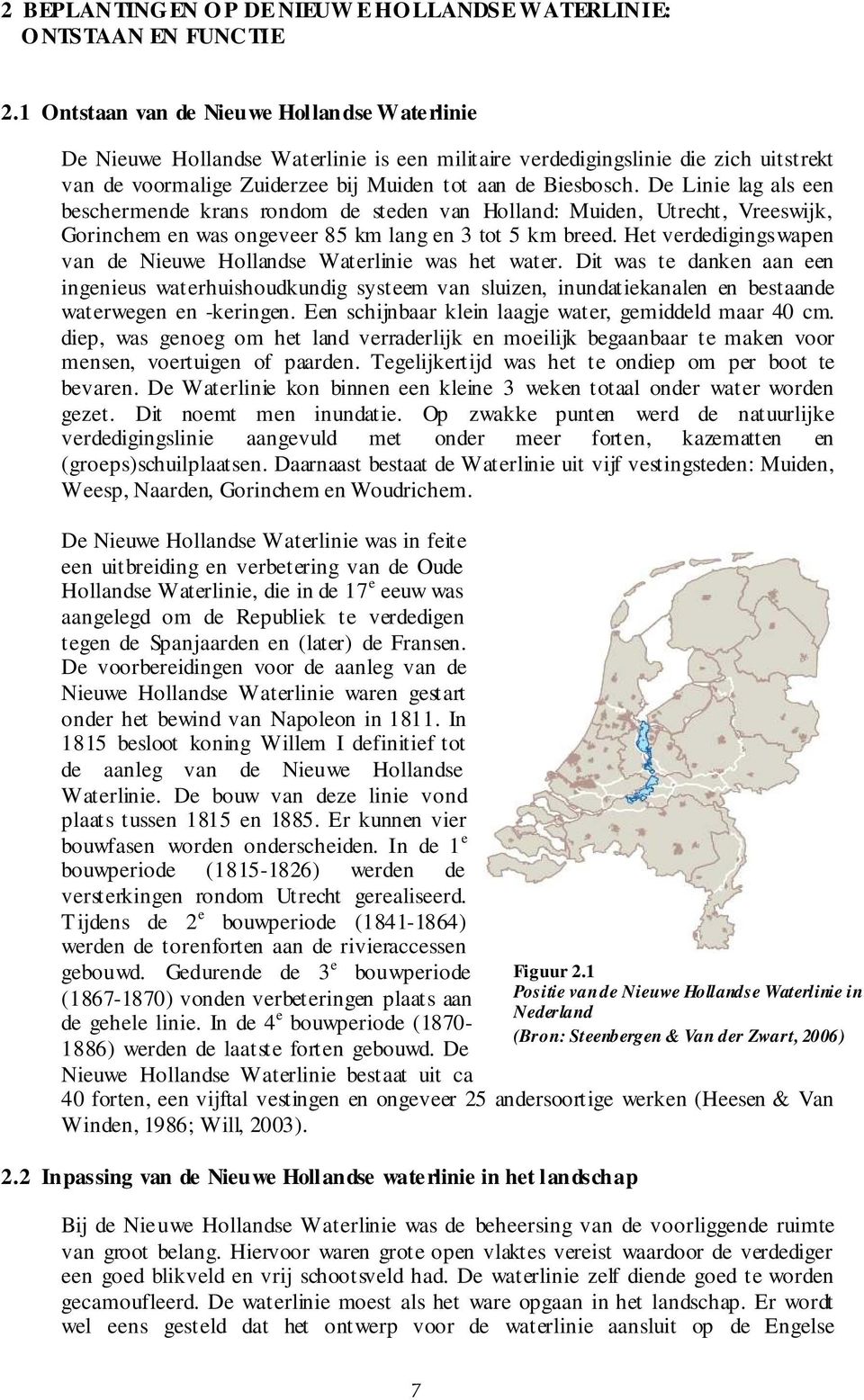 De Linie lag als een beschermende krans rondom de steden van Holland: Muiden, Utrecht, Vreeswijk, Gorinchem en was ongeveer 85 km lang en 3 tot 5 km breed.