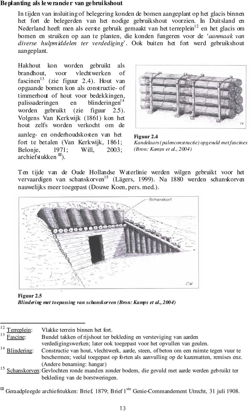 ter verdediging. Ook buiten het fort werd gebruikshout aangeplant. Hakhout kon worden gebruikt als brandhout, voor vlechtwerken of fascinen 13 (zie figuur 2.4).
