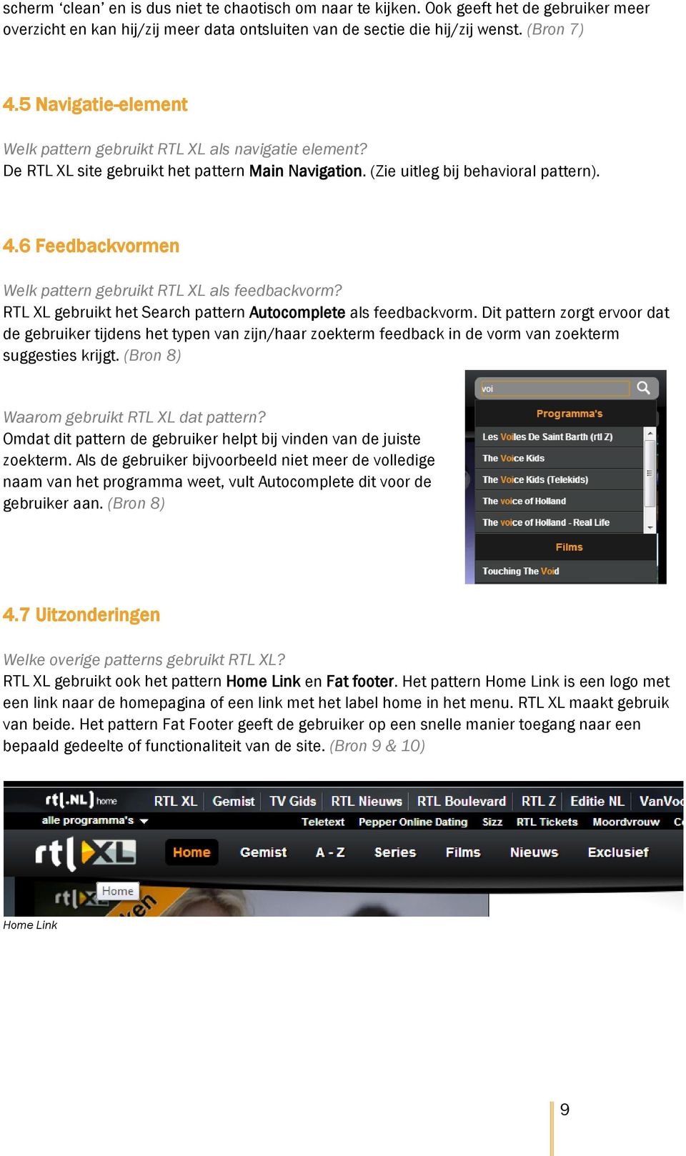 6 Feedbackvormen Welk pattern gebruikt RTL XL als feedbackvorm? RTL XL gebruikt het Search pattern Autocomplete als feedbackvorm.