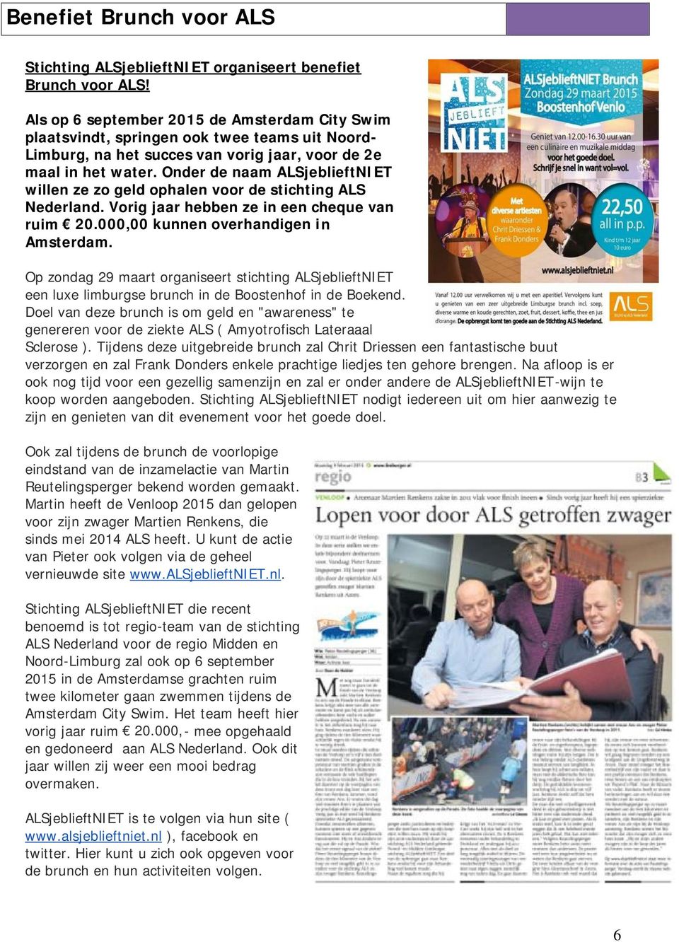 Onder de naam ALSjeblieftNIET willen ze zo geld ophalen voor de stichting ALS Nederland. Vorig jaar hebben ze in een cheque van ruim 20.000,00 kunnen overhandigen in Amsterdam.