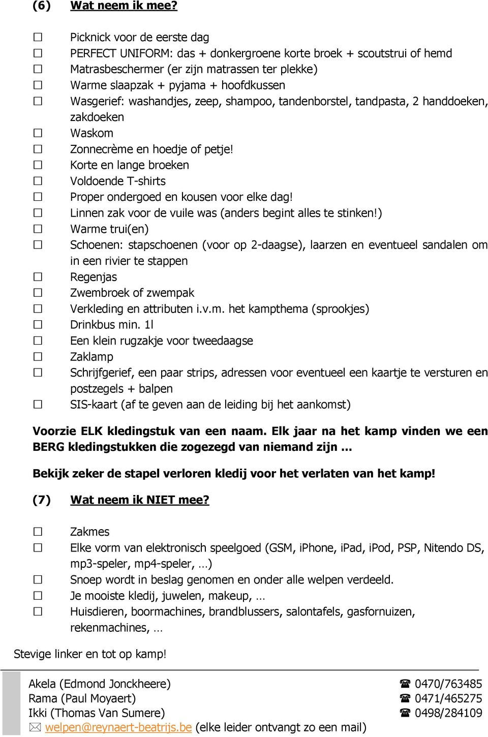 washandjes, zeep, shampoo, tandenborstel, tandpasta, 2 handdoeken, zakdoeken Waskom Zonnecrème en hoedje of petje! Korte en lange broeken Voldoende T-shirts Proper ondergoed en kousen voor elke dag!