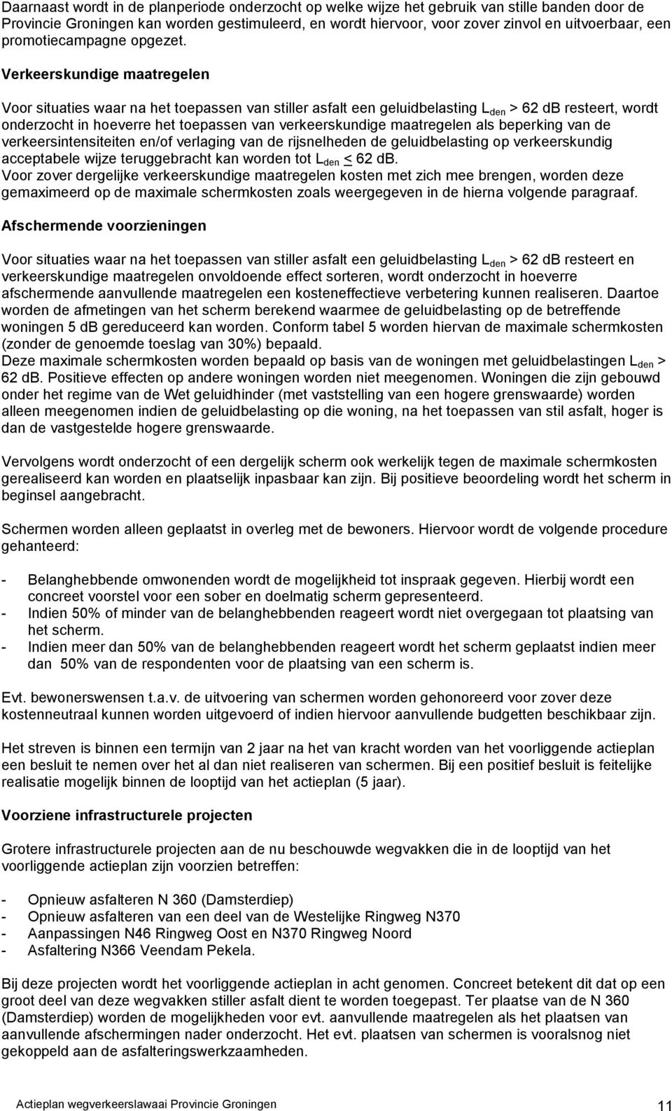 Verkeerskundige maatregelen Voor situaties waar na het toepassen van stiller asfalt een geluidbelasting L den > 62 db resteert, wordt onderzocht in hoeverre het toepassen van verkeerskundige