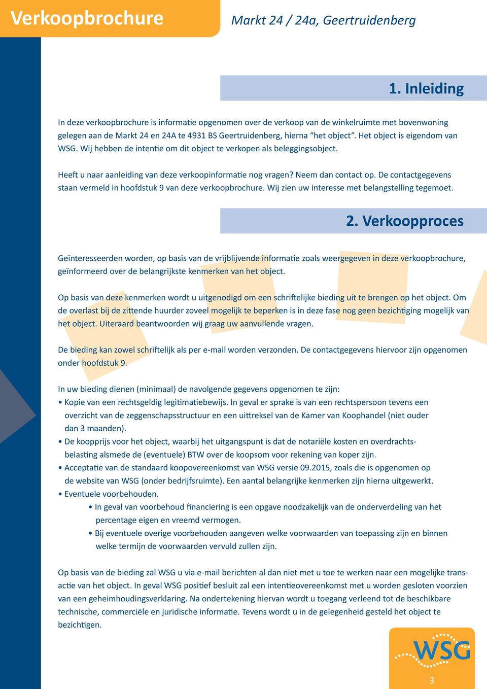 De contactgegevens staan vermeld in hoofdstuk 9 van deze verkoopbrochure. Wij zien uw interesse met belangstelling tegemoet. 2.