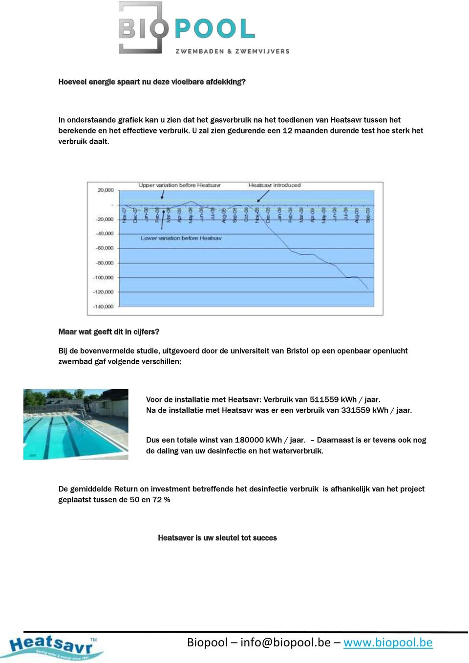 Bij de bovenvermelde studie, uitgevoerd door de universiteit van Bristol op een openbaar openlucht zwembad gaf volgende verschillen: Voor de installatie met Heatsavr: Verbruik van 511559 kwh / jaar.
