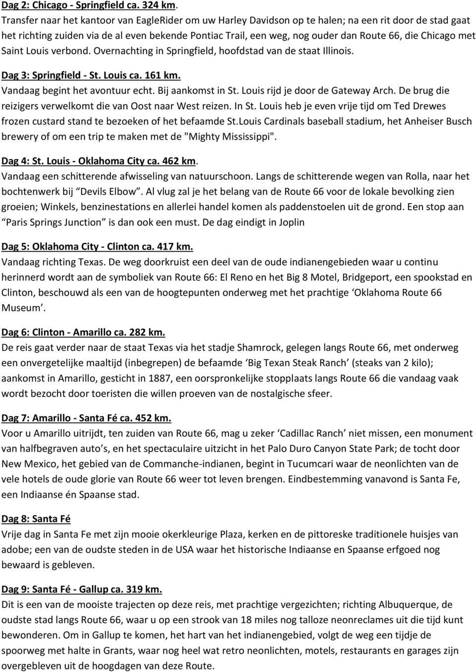 Chicago met Saint Louis verbond. Overnachting in Springfield, hoofdstad van de staat Illinois. Dag 3: Springfield - St. Louis ca. 161 km. Vandaag begint het avontuur echt. Bij aankomst in St.