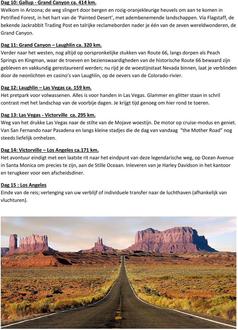 Via Flagstaff, de bekende Jackrabbit Trading Post en talrijke reclameborden nader je één van de zeven wereldwonderen, de Grand Canyon. Dag 11: Grand Canyon Laughlin ca. 320 km.