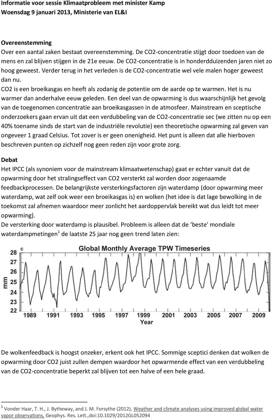 Verder terug in het verleden is de CO2-concentratie wel vele malen hoger geweest dan nu. CO2 is een broeikasgas en heeft als zodanig de potentie om de aarde op te warmen.