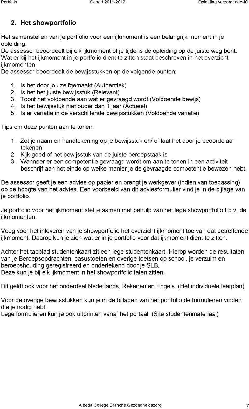 De assessor beoordeelt de bewijsstukken op de volgende punten: 1. Is het door jou zelfgemaakt (Authentiek) 2. Is het het juiste bewijsstuk (Relevant) 3.