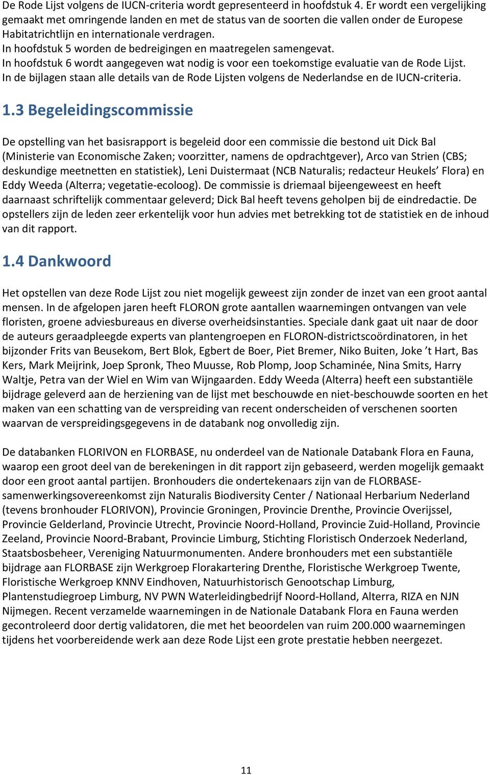 In hoofdstuk 5 worden de bedreigingen en maatregelen samengevat. In hoofdstuk 6 wordt aangegeven wat nodig is voor een toekomstige evaluatie van de Rode Lijst.