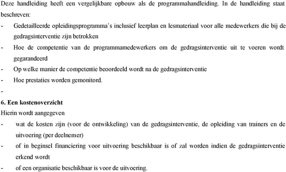 van de programmamedewerkers om de gedragsinterventie uit te voeren wordt gegarandeerd - Op welke manier de competentie beoordeeld wordt na de gedragsinterventie - Hoe prestaties worden gemonitord.