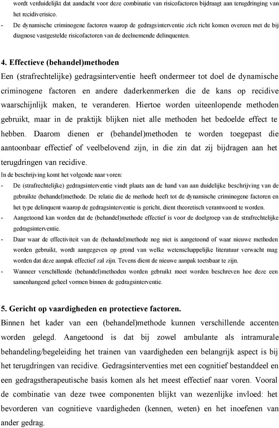 Effectieve (behandel)methoden Een (strafrechtelijke) gedragsinterventie heeft ondermeer tot doel de dynamische criminogene factoren en andere daderkenmerken die de kans op recidive waarschijnlijk