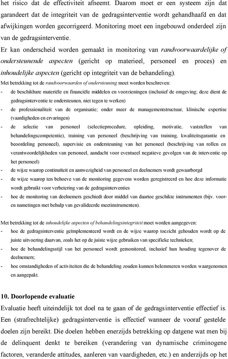 Er kan onderscheid worden gemaakt in monitoring van randvoorwaardelijke of ondersteunende aspecten (gericht op materieel, personeel en proces) en inhoudelijke aspecten (gericht op integriteit van de