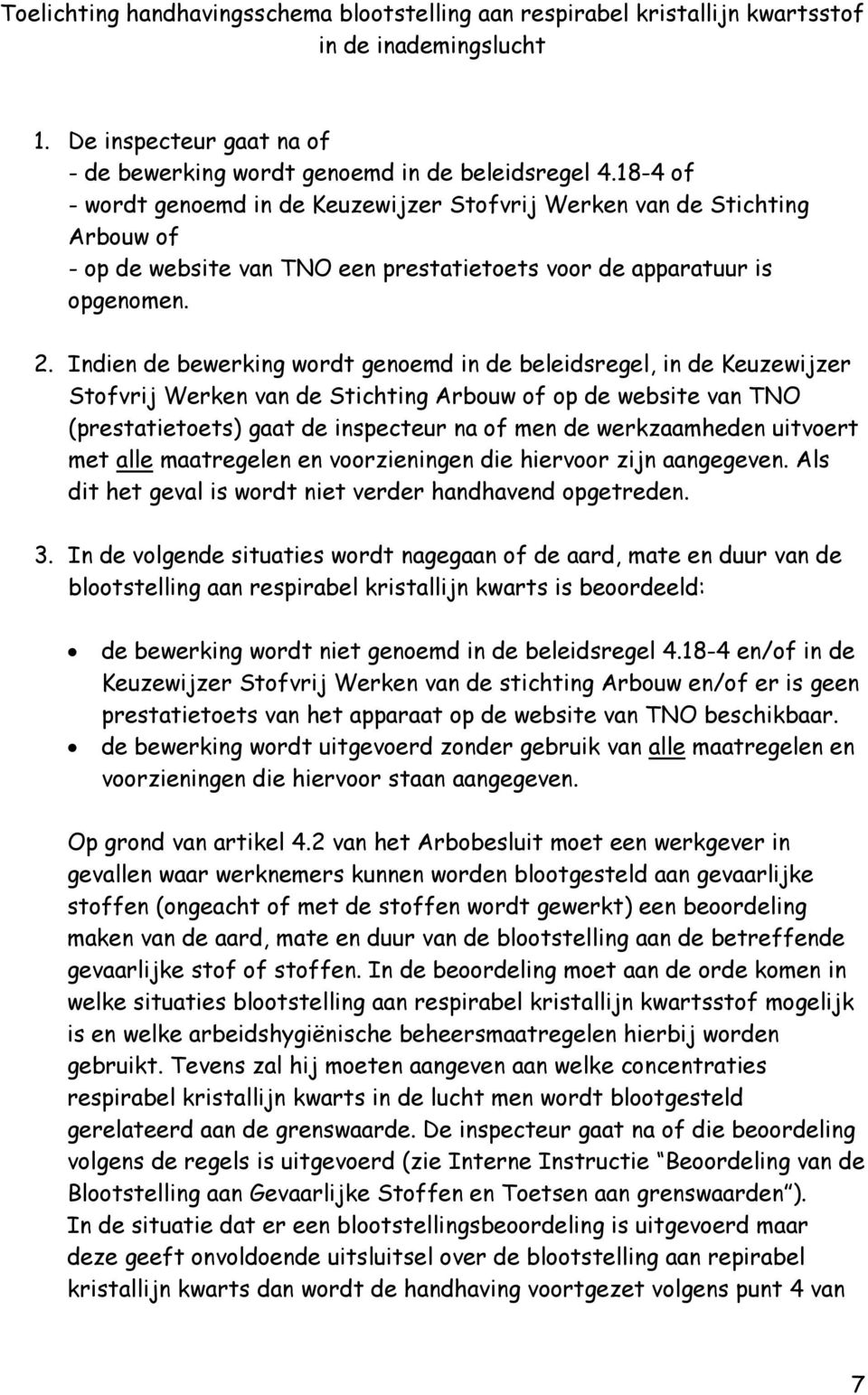 Indien de bewerking wordt genoemd in de beleidsregel, in de Keuzewijzer Stofvrij Werken van de Stichting Arbouw of op de website van TNO (prestatietoets) gaat de inspecteur na of men de werkzaamheden