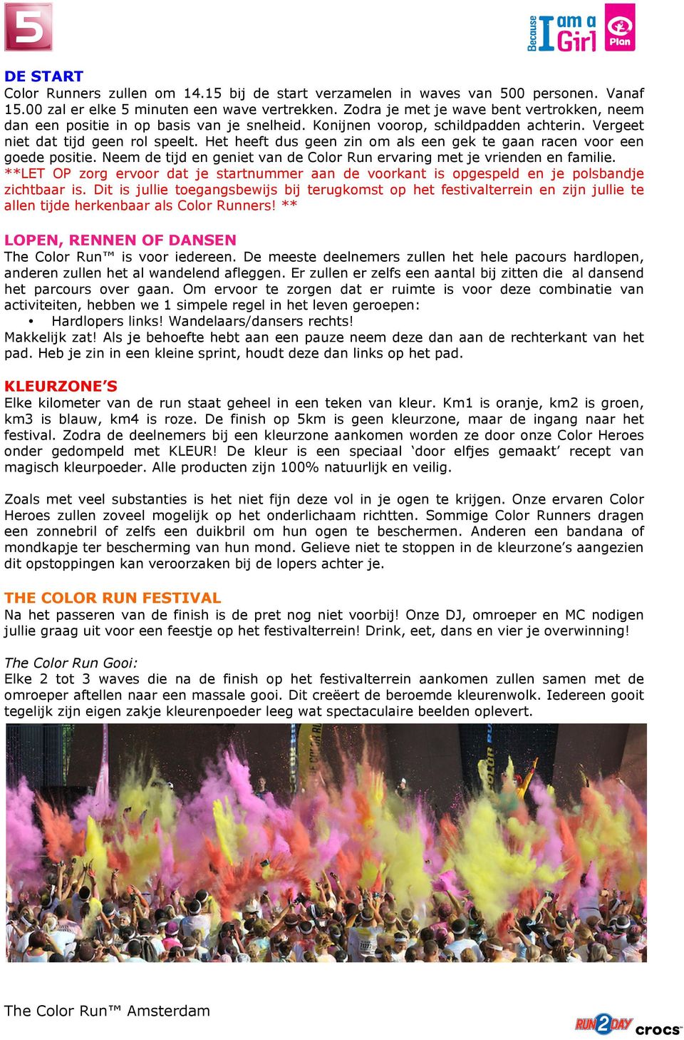 Het heeft dus geen zin om als een gek te gaan racen voor een goede positie. Neem de tijd en geniet van de Color Run ervaring met je vrienden en familie.